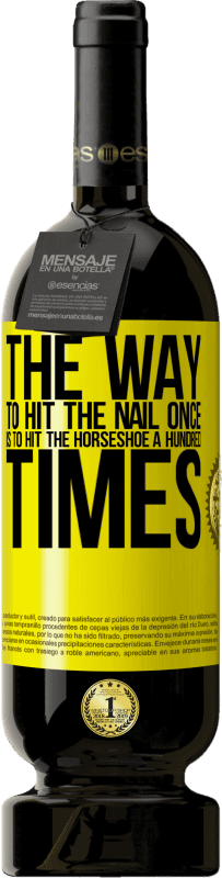 49,95 € Free Shipping | Red Wine Premium Edition MBS® Reserve The way to hit the nail once is to hit the horseshoe a hundred times Yellow Label. Customizable label Reserve 12 Months Harvest 2016 Tempranillo