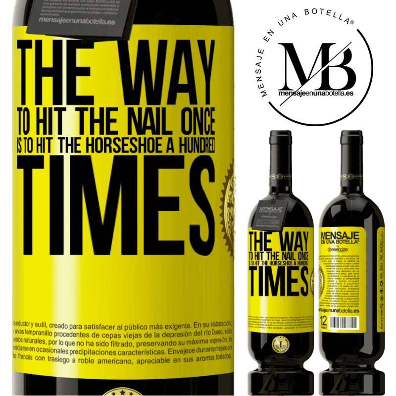 49,95 € Free Shipping | Red Wine Premium Edition MBS® Reserve The way to hit the nail once is to hit the horseshoe a hundred times Yellow Label. Customizable label Reserve 12 Months Harvest 2016 Tempranillo
