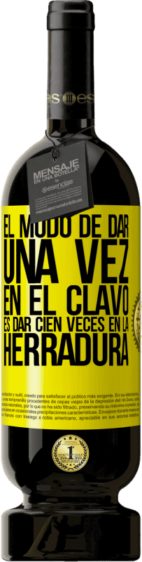 49,95 € Envío gratis | Vino Tinto Edición Premium MBS® Reserva El modo de dar una vez en el clavo, es dar cien veces en la herradura Etiqueta Amarilla. Etiqueta personalizable Reserva 12 Meses Cosecha 2016 Tempranillo