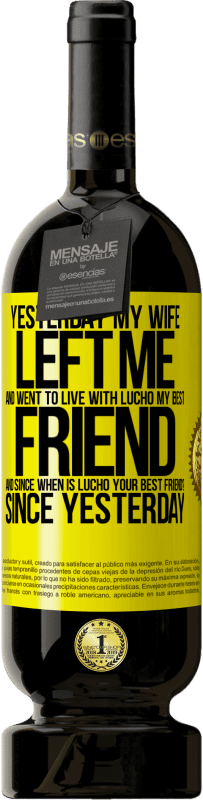 49,95 € Бесплатная доставка | Красное вино Premium Edition MBS® Бронировать Вчера моя жена ушла от меня и переехала жить к Лучо, моему лучшему другу. И с каких пор Лучо твой лучший друг? Со вчерашнего Желтая этикетка. Настраиваемая этикетка Бронировать 12 Месяцы Урожай 2016 Tempranillo