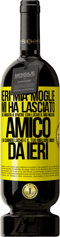 «Ieri mia moglie mi ha lasciato ed è andata a vivere con Lucho, il mio migliore amico. E da quando Lucho è il tuo migliore» Edizione Premium MBS® Riserva