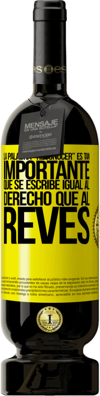 «La palabra RECONOCER es tan importante, que se escribe igual al derecho que al revés» Edición Premium MBS® Reserva