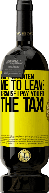 49,95 € Free Shipping | Red Wine Premium Edition MBS® Reserve Don't threaten me to leave because I pay you for the taxi! Yellow Label. Customizable label Reserve 12 Months Harvest 2013 Tempranillo