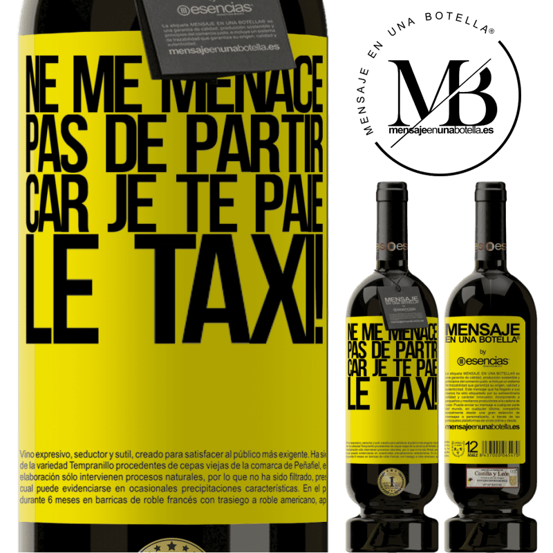 «Ne me menace pas de partir car je te paie le taxi!» Édition Premium MBS® Réserve