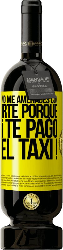 49,95 € | Vino Tinto Edición Premium MBS® Reserva No me amenaces con irte porque ¡Te pago el taxi! Etiqueta Amarilla. Etiqueta personalizable Reserva 12 Meses Cosecha 2015 Tempranillo