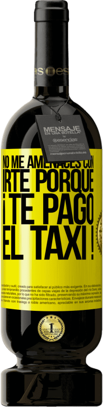 49,95 € | Vino Tinto Edición Premium MBS® Reserva No me amenaces con irte porque ¡Te pago el taxi! Etiqueta Amarilla. Etiqueta personalizable Reserva 12 Meses Cosecha 2016 Tempranillo