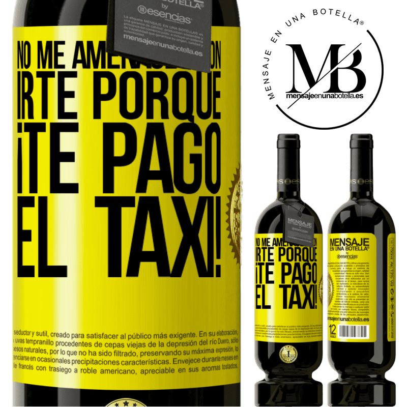 49,95 € Envío gratis | Vino Tinto Edición Premium MBS® Reserva No me amenaces con irte porque ¡Te pago el taxi! Etiqueta Amarilla. Etiqueta personalizable Reserva 12 Meses Cosecha 2015 Tempranillo