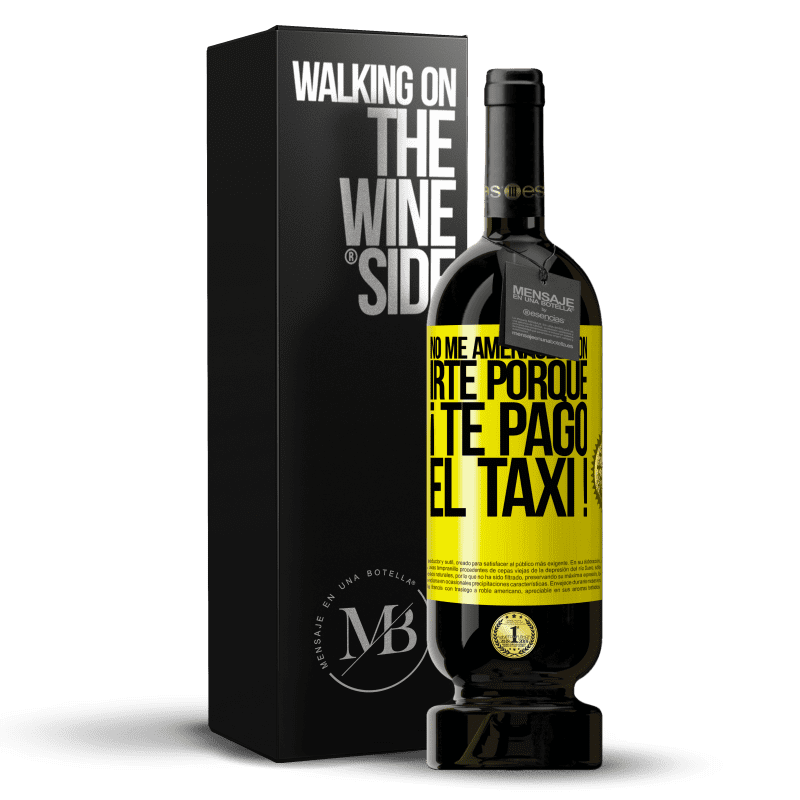 49,95 € Envío gratis | Vino Tinto Edición Premium MBS® Reserva No me amenaces con irte porque ¡Te pago el taxi! Etiqueta Amarilla. Etiqueta personalizable Reserva 12 Meses Cosecha 2014 Tempranillo