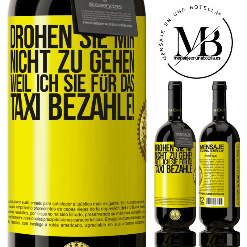 49,95 € Kostenloser Versand | Rotwein Premium Ausgabe MBS® Reserve Droh mir nicht zu gehen, weil ich dir das Taxi bezahle! Gelbes Etikett. Anpassbares Etikett Reserve 12 Monate Ernte 2015 Tempranillo