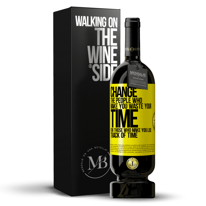 49,95 € Free Shipping | Red Wine Premium Edition MBS® Reserve Change the people who make you waste your time for those who make you lose track of time Yellow Label. Customizable label Reserve 12 Months Harvest 2014 Tempranillo