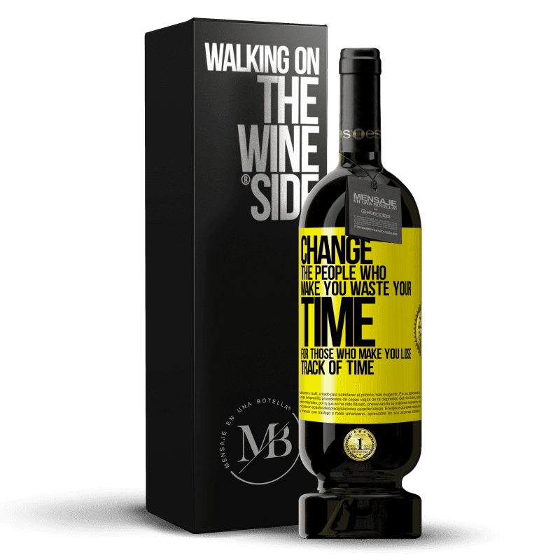 49,95 € Free Shipping | Red Wine Premium Edition MBS® Reserve Change the people who make you waste your time for those who make you lose track of time Yellow Label. Customizable label Reserve 12 Months Harvest 2015 Tempranillo