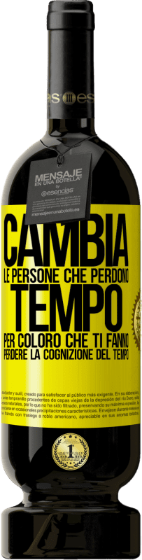 49,95 € Spedizione Gratuita | Vino rosso Edizione Premium MBS® Riserva Cambia le persone che perdono tempo per coloro che ti fanno perdere la cognizione del tempo Etichetta Gialla. Etichetta personalizzabile Riserva 12 Mesi Raccogliere 2013 Tempranillo