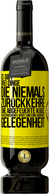49,95 € Kostenloser Versand | Rotwein Premium Ausgabe MBS® Reserve Es gibt drei Dinge, die niemals zurückkehre: eine abgefeuerte Kugel, ein gesprochenes Wort und eine verpasste Gelegenheit Gelbes Etikett. Anpassbares Etikett Reserve 12 Monate Ernte 2016 Tempranillo