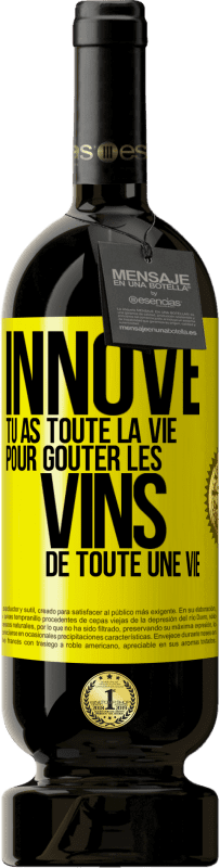 49,95 € | Vin rouge Édition Premium MBS® Réserve Innove, tu as toute la vie pour goûter les vins de toute une vie Étiquette Jaune. Étiquette personnalisable Réserve 12 Mois Récolte 2015 Tempranillo