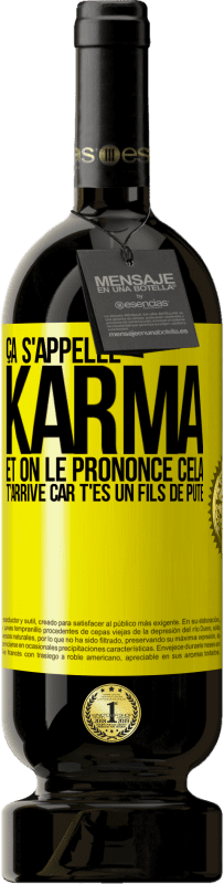 49,95 € | Vin rouge Édition Premium MBS® Réserve Ça s'appelle Karma et on le prononce Cela t'arrive car t'es un fils de pute Étiquette Jaune. Étiquette personnalisable Réserve 12 Mois Récolte 2015 Tempranillo