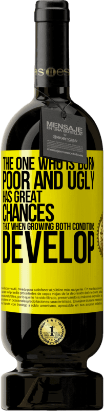 49,95 € Free Shipping | Red Wine Premium Edition MBS® Reserve The one who is born poor and ugly, has great chances that when growing ... both conditions develop Yellow Label. Customizable label Reserve 12 Months Harvest 2016 Tempranillo