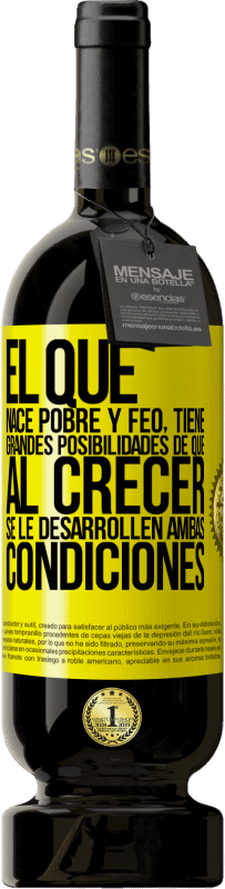 «El que nace pobre y feo, tiene grandes posibilidades de que al crecer...se le desarrollen ambas condiciones» Edición Premium MBS® Reserva