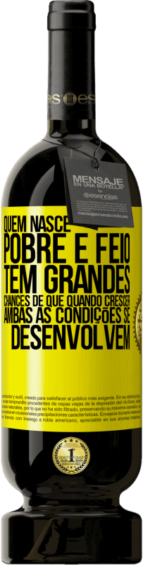 «Quem nasce pobre e feio, tem grandes chances de que quando crescer ... ambas as condições se desenvolvem» Edição Premium MBS® Reserva