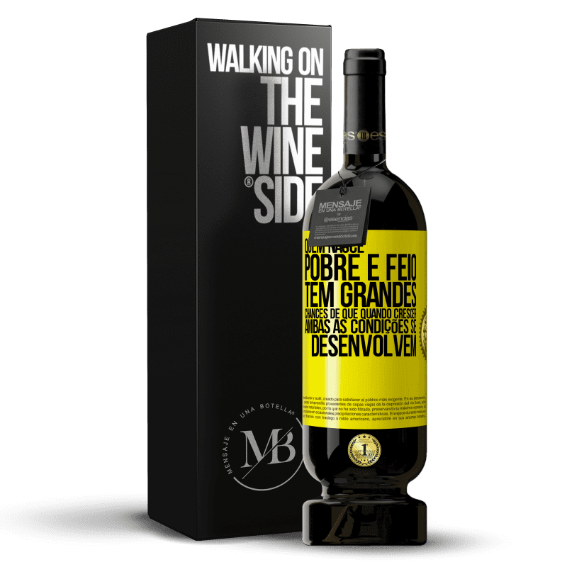 49,95 € Envio grátis | Vinho tinto Edição Premium MBS® Reserva Quem nasce pobre e feio, tem grandes chances de que quando crescer ... ambas as condições se desenvolvem Etiqueta Amarela. Etiqueta personalizável Reserva 12 Meses Colheita 2015 Tempranillo