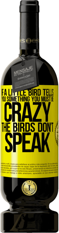 49,95 € | Red Wine Premium Edition MBS® Reserve If a little bird tells you something ... you must be crazy, the birds don't speak Yellow Label. Customizable label Reserve 12 Months Harvest 2015 Tempranillo