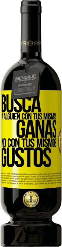 49,95 € | Vino Tinto Edición Premium MBS® Reserva Busca a alguien con tus mismas ganas, no con tus mismos gustos Etiqueta Amarilla. Etiqueta personalizable Reserva 12 Meses Cosecha 2016 Tempranillo