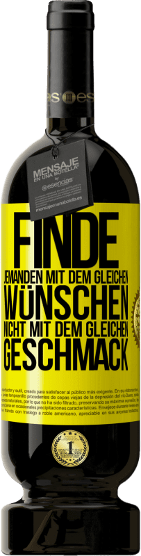 49,95 € | Rotwein Premium Ausgabe MBS® Reserve Finde jemanden mit dem gleichen Wünschen, nicht mit dem gleichen Geschmack Gelbes Etikett. Anpassbares Etikett Reserve 12 Monate Ernte 2016 Tempranillo