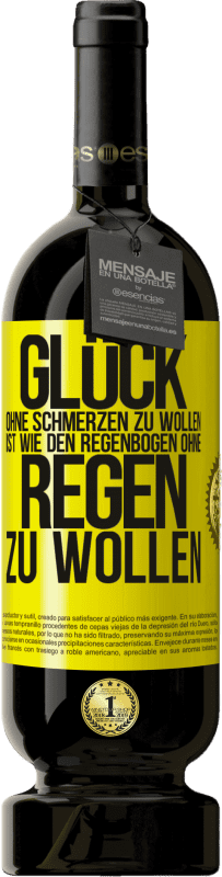 49,95 € | Rotwein Premium Ausgabe MBS® Reserve Glück ohne Schmerzen zu wollen, ist wie den Regenbogen ohne Regen zu wollen Gelbes Etikett. Anpassbares Etikett Reserve 12 Monate Ernte 2015 Tempranillo