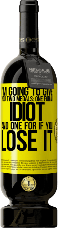 49,95 € Free Shipping | Red Wine Premium Edition MBS® Reserve I'm going to give you two medals: One for an idiot and one for if you lose it Yellow Label. Customizable label Reserve 12 Months Harvest 2016 Tempranillo