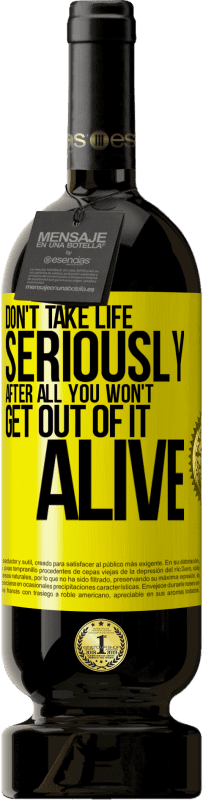 49,95 € | Красное вино Premium Edition MBS® Бронировать Не относитесь к жизни серьезно, в конце концов, вы не выйдете из нее живыми Желтая этикетка. Настраиваемая этикетка Бронировать 12 Месяцы Урожай 2016 Tempranillo