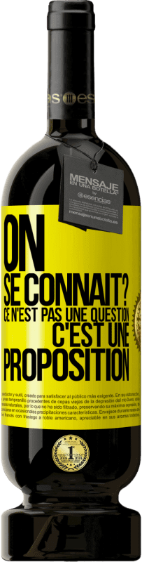 49,95 € | Vin rouge Édition Premium MBS® Réserve On se connaît? Ce n'est pas une question, c'est une proposition Étiquette Jaune. Étiquette personnalisable Réserve 12 Mois Récolte 2014 Tempranillo