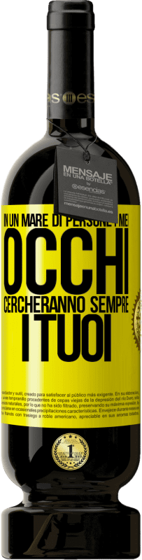 49,95 € | Vino rosso Edizione Premium MBS® Riserva In un mare di persone i miei occhi cercheranno sempre i tuoi Etichetta Gialla. Etichetta personalizzabile Riserva 12 Mesi Raccogliere 2015 Tempranillo