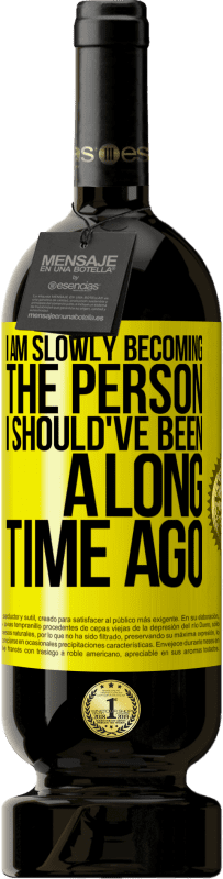 49,95 € Free Shipping | Red Wine Premium Edition MBS® Reserve I am slowly becoming the person I should've been a long time ago Yellow Label. Customizable label Reserve 12 Months Harvest 2016 Tempranillo
