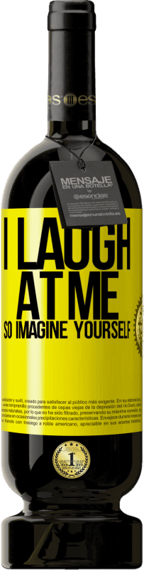 49,95 € Free Shipping | Red Wine Premium Edition MBS® Reserve I laugh at me, so imagine yourself Yellow Label. Customizable label Reserve 12 Months Harvest 2015 Tempranillo