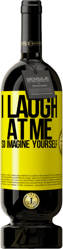 49,95 € Free Shipping | Red Wine Premium Edition MBS® Reserve I laugh at me, so imagine yourself Yellow Label. Customizable label Reserve 12 Months Harvest 2016 Tempranillo
