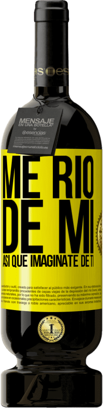 «Me río de mí, así que imagínate de ti» Edición Premium MBS® Reserva