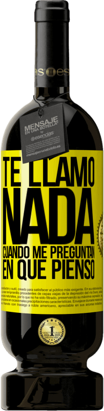 «Te llamo nada cuando me preguntan en qué pienso» Edición Premium MBS® Reserva