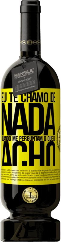 «Eu te chamo de nada quando me perguntam o que eu acho» Edição Premium MBS® Reserva