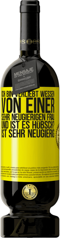 49,95 € | Rotwein Premium Ausgabe MBS® Reserve Ich bin verliebt Wessen Von einer sehr neugierigen Frau. Und ist es hübsch? Ist sehr neugierig Gelbes Etikett. Anpassbares Etikett Reserve 12 Monate Ernte 2015 Tempranillo