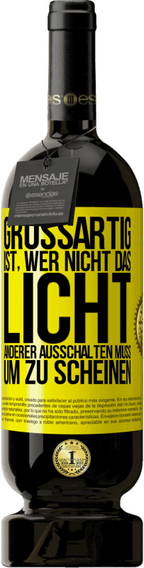 Kostenloser Versand | Rotwein Premium Ausgabe MBS® Reserve Großartig ist, wer nicht das Licht anderer ausschalten muss, um zu scheinen Gelbes Etikett. Anpassbares Etikett Reserve 12 Monate Ernte 2014 Tempranillo