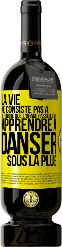 49,95 € | Vin rouge Édition Premium MBS® Réserve La vie ne consiste pas à attendre que l'orage passe. Il faut apprendre à danser sous la pluie Étiquette Jaune. Étiquette personnalisable Réserve 12 Mois Récolte 2015 Tempranillo