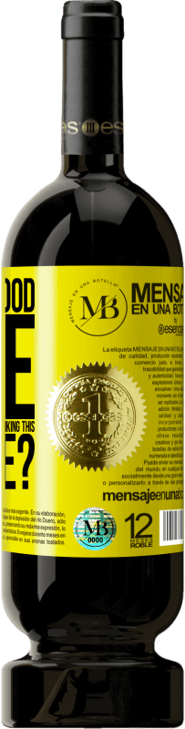 «and the good time that we are going to spend drinking this bottle?» Premium Edition MBS® Reserve
