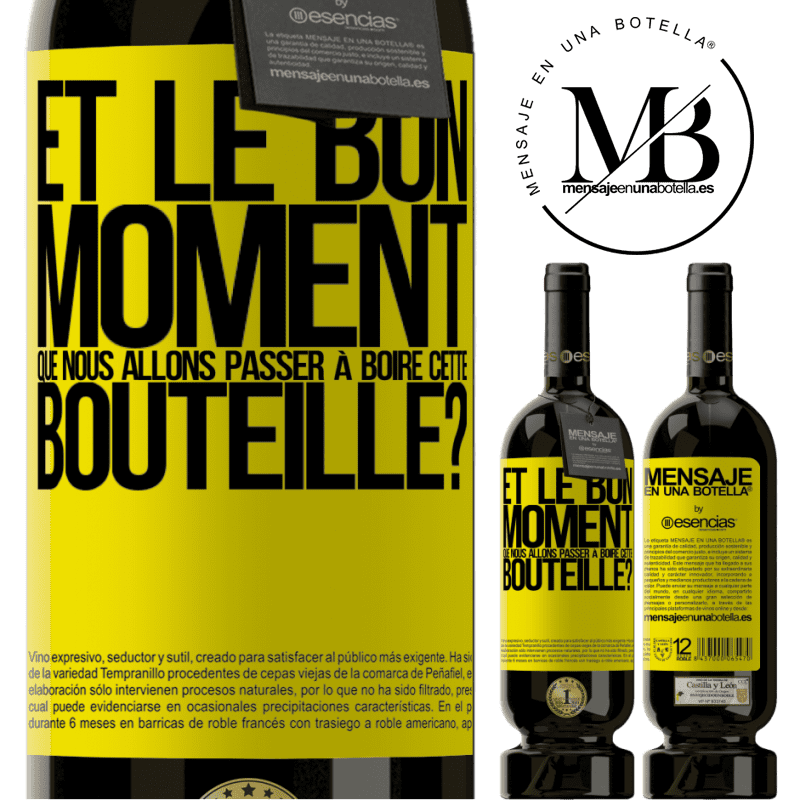«et le bon moment que nous allons passer à boire cette bouteille?» Édition Premium MBS® Réserve