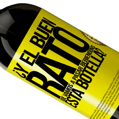 Expresiones Únicas y Personales. «¿Y el buen rato que vamos a pasar bebiéndonos esta botella?» Edición Premium MBS® Reserva