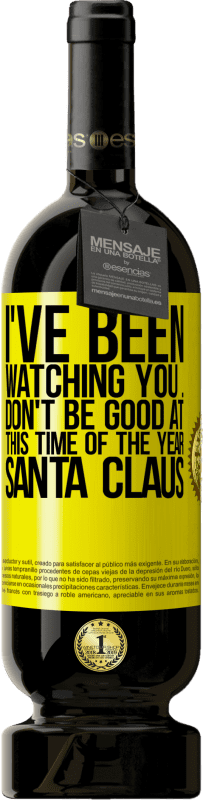 49,95 € Free Shipping | Red Wine Premium Edition MBS® Reserve I've been watching you ... Don't be good at this time of the year. Santa Claus Yellow Label. Customizable label Reserve 12 Months Harvest 2013 Tempranillo