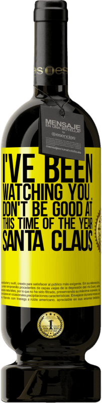 49,95 € Free Shipping | Red Wine Premium Edition MBS® Reserve I've been watching you ... Don't be good at this time of the year. Santa Claus Yellow Label. Customizable label Reserve 12 Months Harvest 2015 Tempranillo