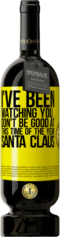 49,95 € Free Shipping | Red Wine Premium Edition MBS® Reserve I've been watching you ... Don't be good at this time of the year. Santa Claus Yellow Label. Customizable label Reserve 12 Months Harvest 2016 Tempranillo