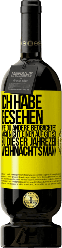 Kostenloser Versand | Rotwein Premium Ausgabe MBS® Reserve Ich habe gesehen, wie du andere beobachtest. Mach nicht einen auf gut sein zu dieser Jahrezeit, Weihnachtsmann Gelbes Etikett. Anpassbares Etikett Reserve 12 Monate Ernte 2016 Tempranillo