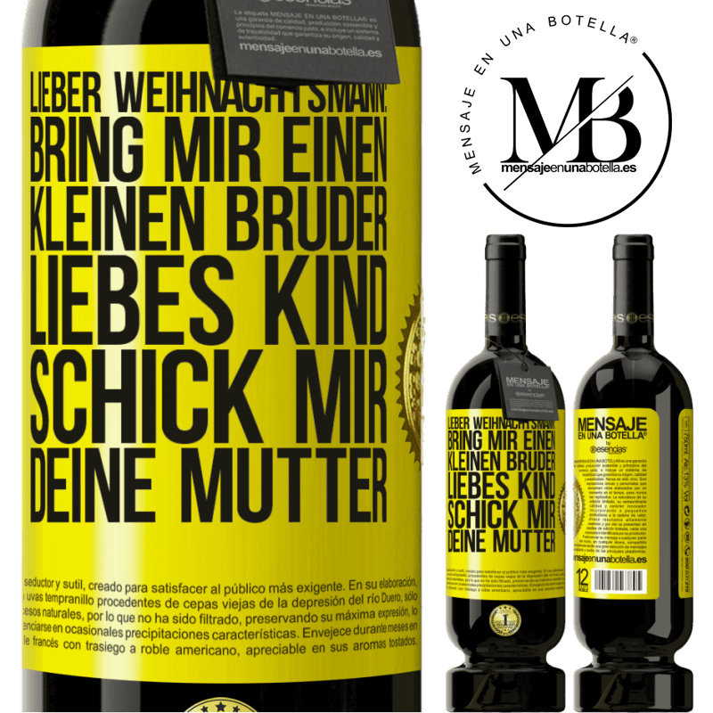 49,95 € Kostenloser Versand | Rotwein Premium Ausgabe MBS® Reserve Lieber Weihnachtsmann: Bring mir einen kleinen Bruder. Liebes Kind: schick mir deine Mutter Gelbes Etikett. Anpassbares Etikett Reserve 12 Monate Ernte 2015 Tempranillo