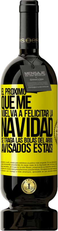 49,95 € Envío gratis | Vino Tinto Edición Premium MBS® Reserva El próximo que me vuelva a felicitar la navidad se traga las bolas del arbol. Avisados estáis! Etiqueta Amarilla. Etiqueta personalizable Reserva 12 Meses Cosecha 2016 Tempranillo