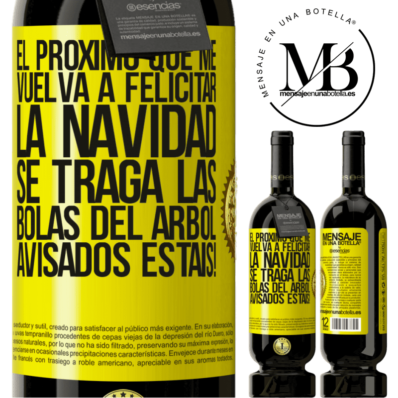 49,95 € Envío gratis | Vino Tinto Edición Premium MBS® Reserva El próximo que me vuelva a felicitar la navidad se traga las bolas del arbol. Avisados estáis! Etiqueta Amarilla. Etiqueta personalizable Reserva 12 Meses Cosecha 2015 Tempranillo